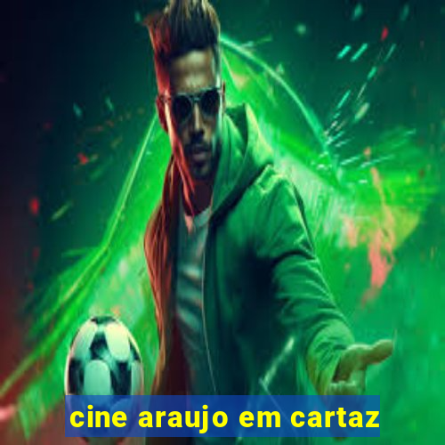 cine araujo em cartaz